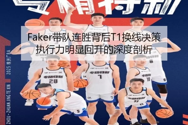 Faker带队连胜背后T1换线决策执行力明显回升的深度剖析